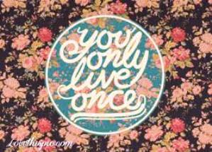 “Bạn chỉ sống một lần”