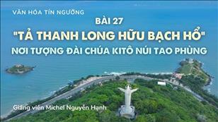 Văn hóa Tín ngưỡng Việt Nam: ``Tả Thanh Long Hữu Bạch Hổ`` nơi tượng đài Chúa Kitô Núi Tao Phùng