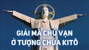 Bài 92: Giải mã chữ Vạn ở tượng Chúa Kitô trên núi Tao Phùng