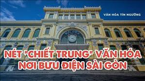 Bài 70: Nét ``Chiết trung`` văn hóa nơi bưu điện Sài Gòn