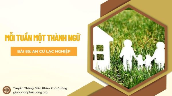 Mỗi tuần một thành ngữ: An cư lạc nghiệp