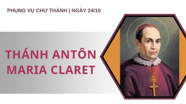 Ngày 24 tháng 10: Thánh Antôn Maria Claret, Giam muc, sáng lập Dòng Thừa sai Trái Tim Vô Nhiễm Đức Maria
