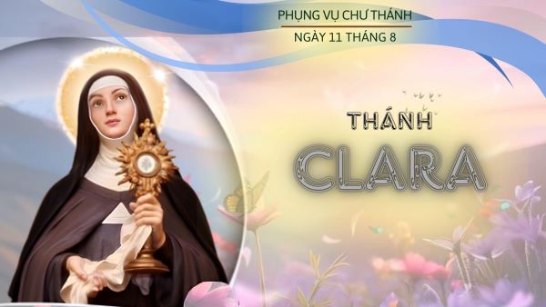 Ngày 11 tháng 08: Thánh Clara Assisi, Trinh nữ, Sáng lập Dòng Clara