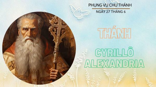 Ngày 27 tháng 06: Thánh Cyrillô Alexandria, Giám mục, Tiến sĩ Hội thánh