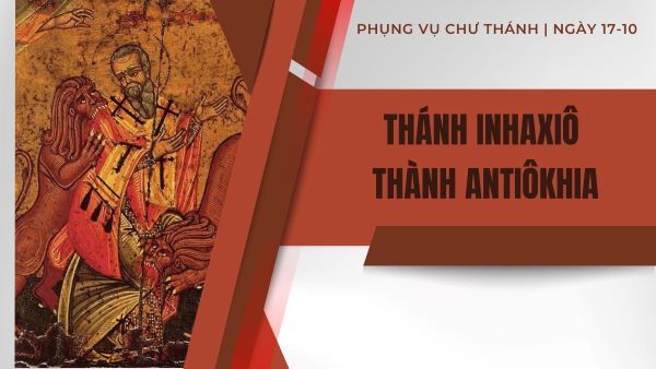 Ngày 17 tháng 10: Thánh Inhaxiô thành Antiôkhia, Giám mục, tử đạo tại Rôma